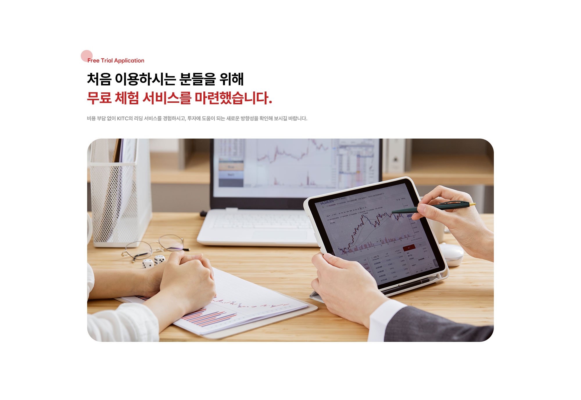 비용 부담 없이 KITC의 리딩 서비스를 경험하시고, 투자에 도움이 되는 새로운 방향성을 확인해 보시길 바랍니다.